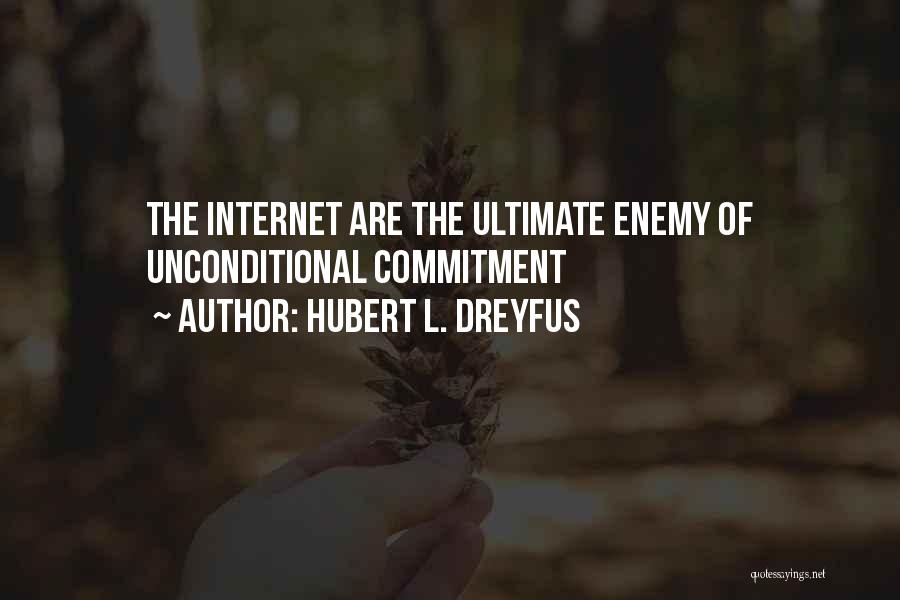 Hubert L. Dreyfus Quotes: The Internet Are The Ultimate Enemy Of Unconditional Commitment