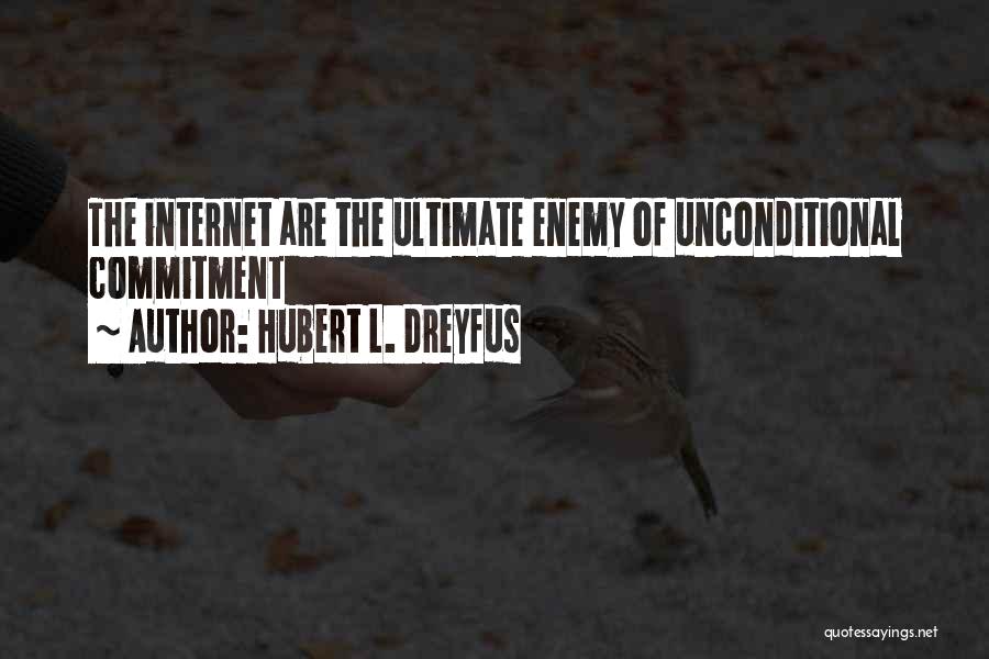 Hubert L. Dreyfus Quotes: The Internet Are The Ultimate Enemy Of Unconditional Commitment