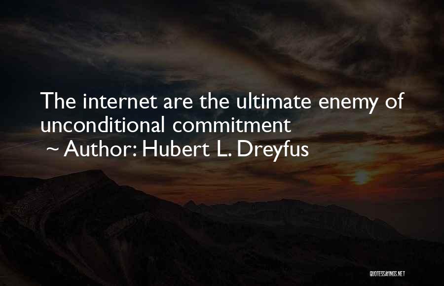 Hubert L. Dreyfus Quotes: The Internet Are The Ultimate Enemy Of Unconditional Commitment