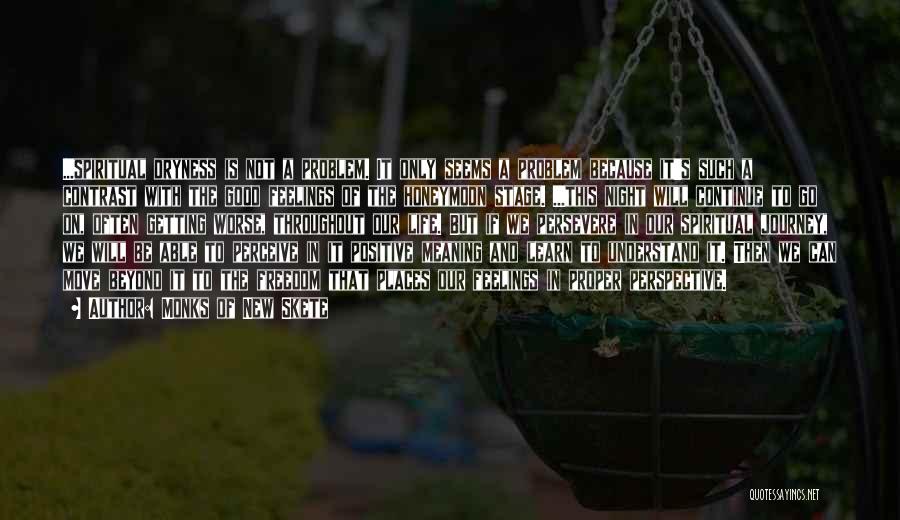 Monks Of New Skete Quotes: ...spiritual Dryness Is Not A Problem. It Only Seems A Problem Because It's Such A Contrast With The Good Feelings