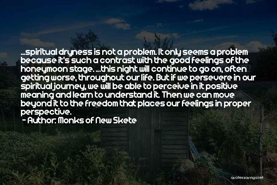 Monks Of New Skete Quotes: ...spiritual Dryness Is Not A Problem. It Only Seems A Problem Because It's Such A Contrast With The Good Feelings