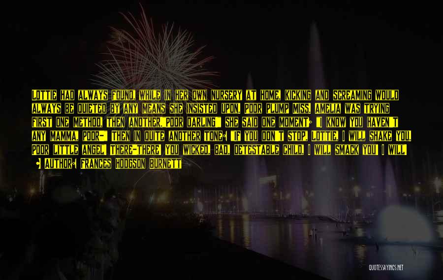 Frances Hodgson Burnett Quotes: Lottie Had Always Found, While In Her Own Nursery At Home, Kicking And Screaming Would Always Be Quieted By Any