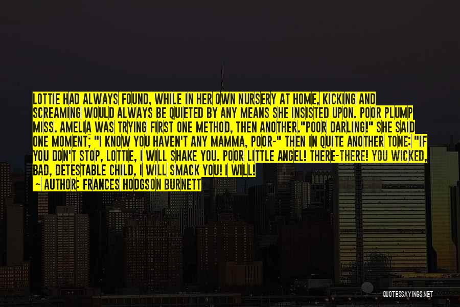 Frances Hodgson Burnett Quotes: Lottie Had Always Found, While In Her Own Nursery At Home, Kicking And Screaming Would Always Be Quieted By Any