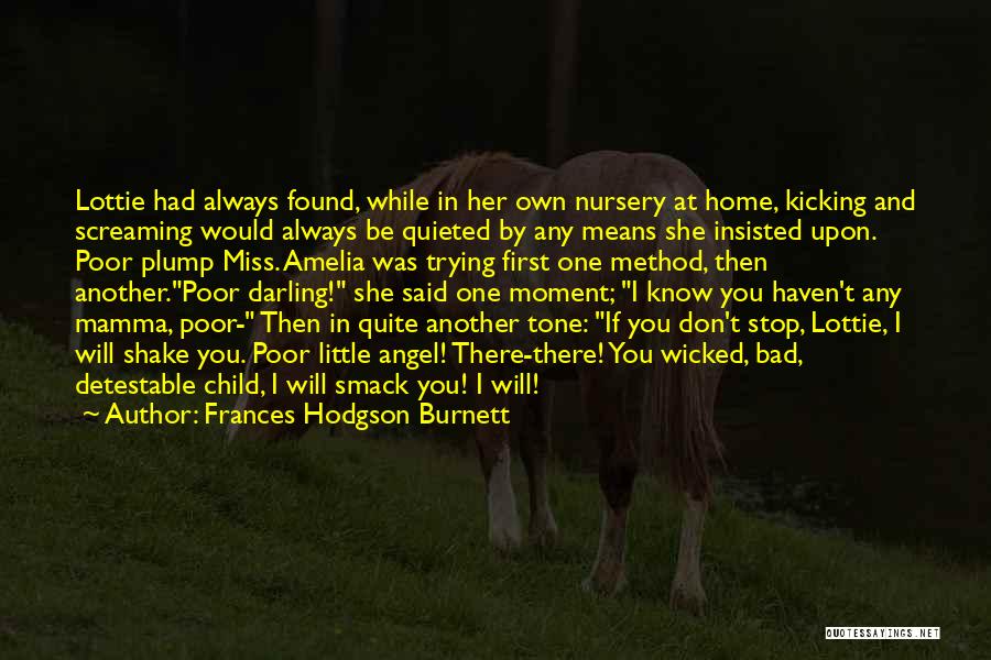 Frances Hodgson Burnett Quotes: Lottie Had Always Found, While In Her Own Nursery At Home, Kicking And Screaming Would Always Be Quieted By Any