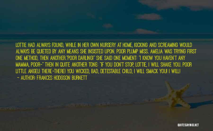 Frances Hodgson Burnett Quotes: Lottie Had Always Found, While In Her Own Nursery At Home, Kicking And Screaming Would Always Be Quieted By Any