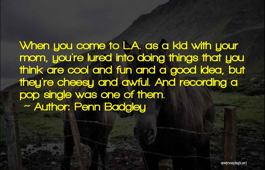 Penn Badgley Quotes: When You Come To L.a. As A Kid With Your Mom, You're Lured Into Doing Things That You Think Are