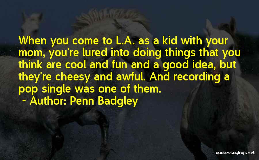 Penn Badgley Quotes: When You Come To L.a. As A Kid With Your Mom, You're Lured Into Doing Things That You Think Are