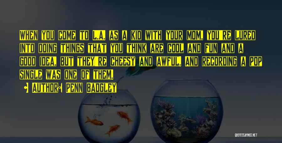 Penn Badgley Quotes: When You Come To L.a. As A Kid With Your Mom, You're Lured Into Doing Things That You Think Are