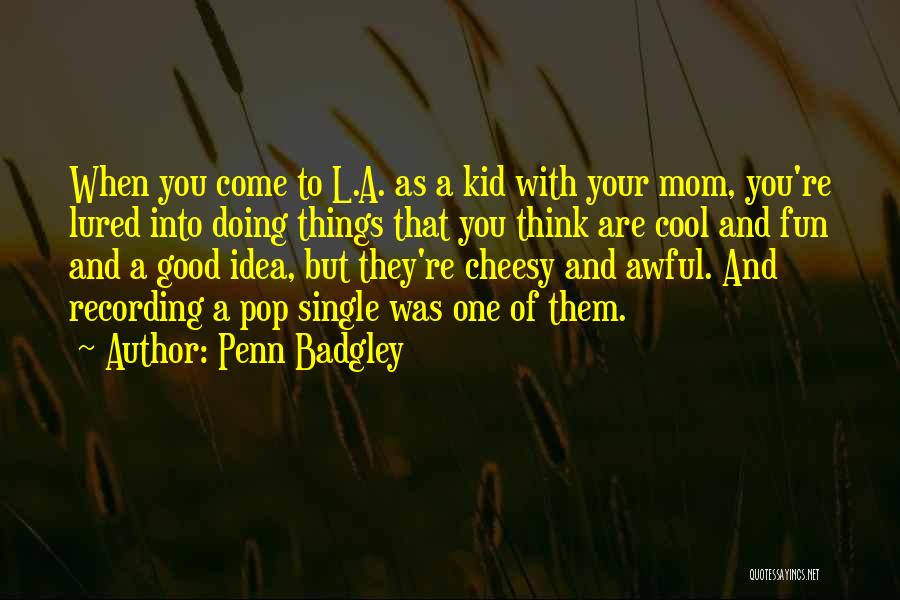 Penn Badgley Quotes: When You Come To L.a. As A Kid With Your Mom, You're Lured Into Doing Things That You Think Are