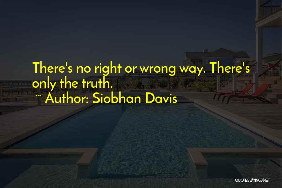 Siobhan Davis Quotes: There's No Right Or Wrong Way. There's Only The Truth.
