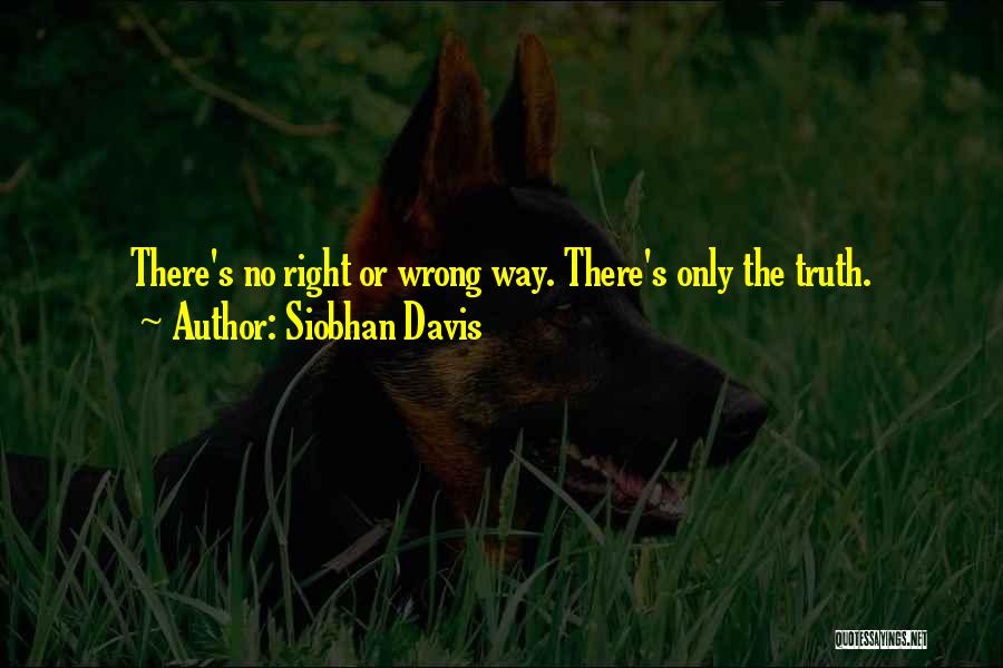 Siobhan Davis Quotes: There's No Right Or Wrong Way. There's Only The Truth.
