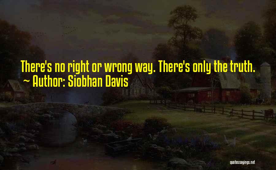 Siobhan Davis Quotes: There's No Right Or Wrong Way. There's Only The Truth.