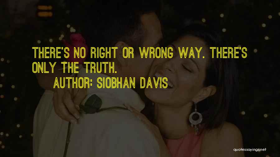 Siobhan Davis Quotes: There's No Right Or Wrong Way. There's Only The Truth.