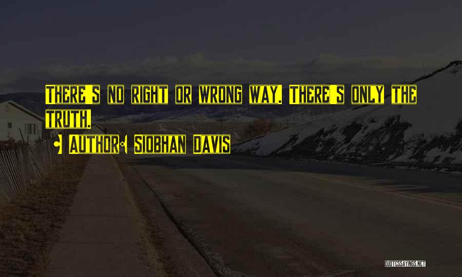 Siobhan Davis Quotes: There's No Right Or Wrong Way. There's Only The Truth.