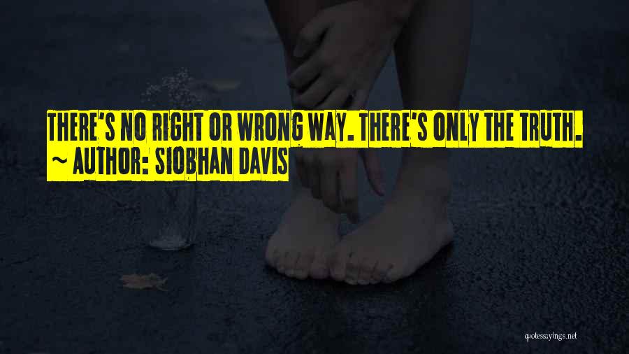 Siobhan Davis Quotes: There's No Right Or Wrong Way. There's Only The Truth.