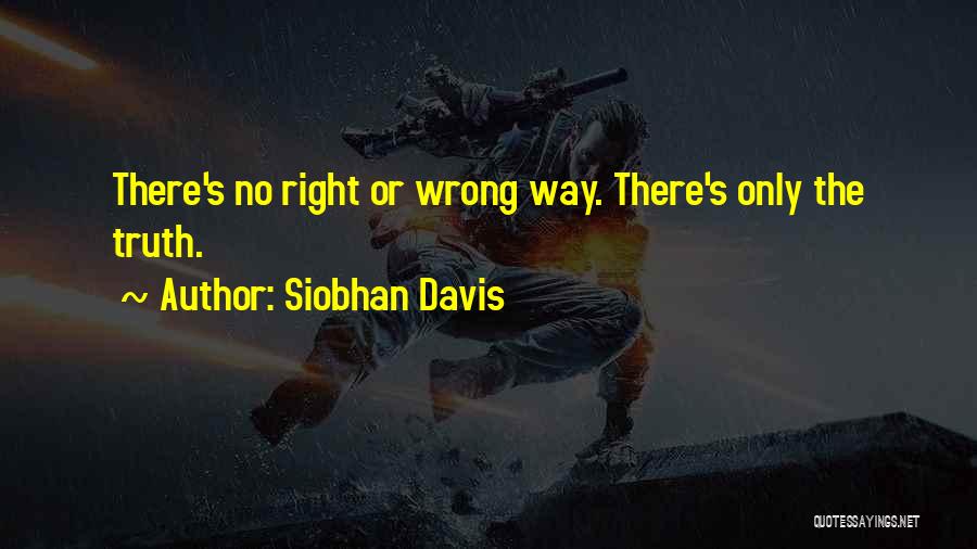 Siobhan Davis Quotes: There's No Right Or Wrong Way. There's Only The Truth.