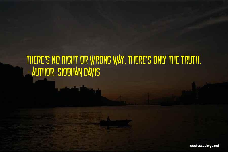 Siobhan Davis Quotes: There's No Right Or Wrong Way. There's Only The Truth.