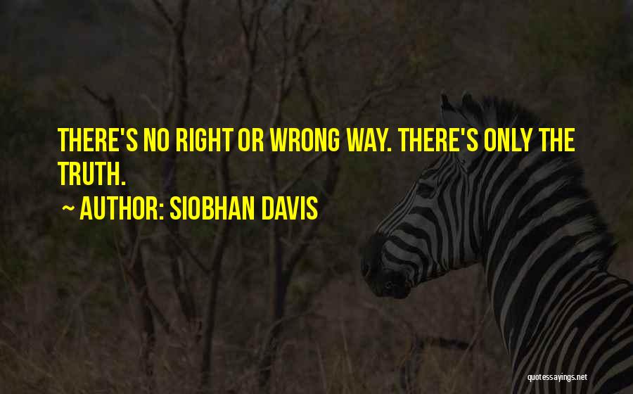 Siobhan Davis Quotes: There's No Right Or Wrong Way. There's Only The Truth.