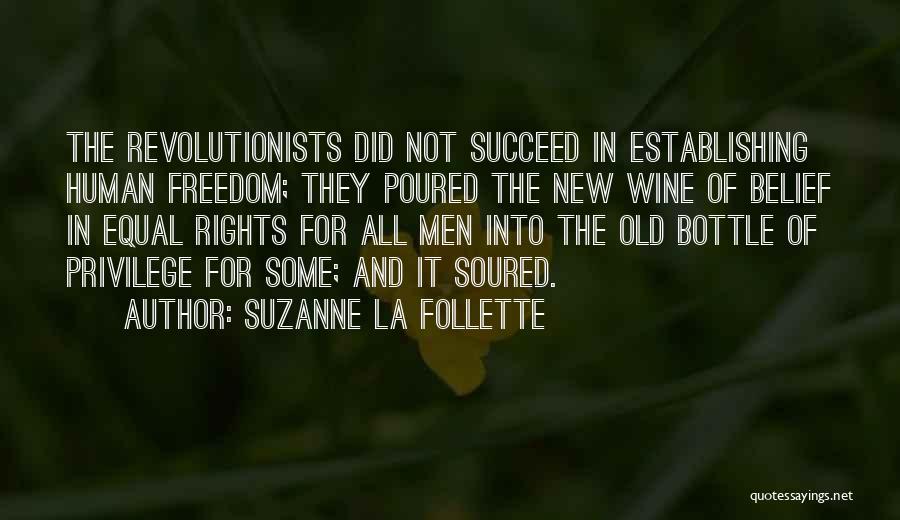 Suzanne La Follette Quotes: The Revolutionists Did Not Succeed In Establishing Human Freedom; They Poured The New Wine Of Belief In Equal Rights For