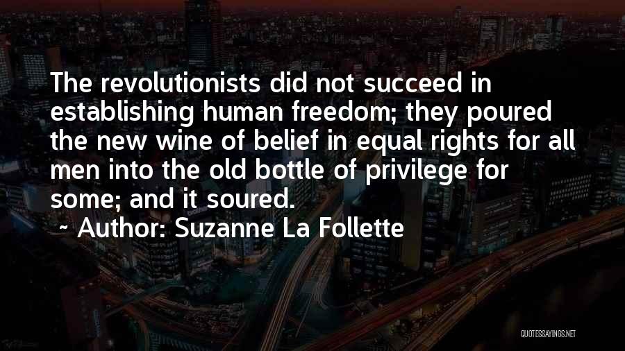 Suzanne La Follette Quotes: The Revolutionists Did Not Succeed In Establishing Human Freedom; They Poured The New Wine Of Belief In Equal Rights For