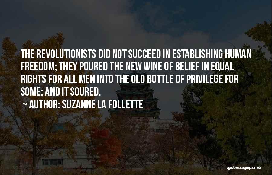Suzanne La Follette Quotes: The Revolutionists Did Not Succeed In Establishing Human Freedom; They Poured The New Wine Of Belief In Equal Rights For