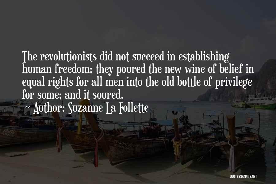 Suzanne La Follette Quotes: The Revolutionists Did Not Succeed In Establishing Human Freedom; They Poured The New Wine Of Belief In Equal Rights For