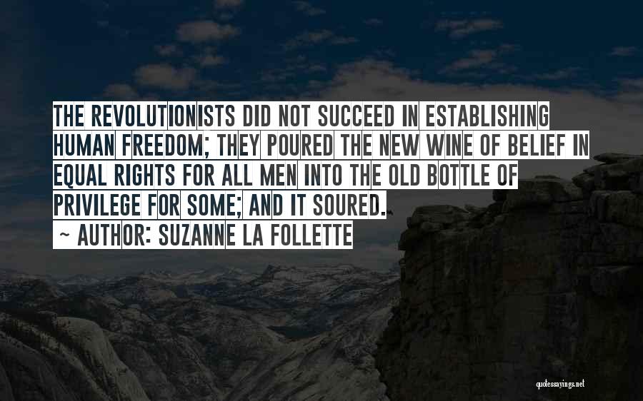 Suzanne La Follette Quotes: The Revolutionists Did Not Succeed In Establishing Human Freedom; They Poured The New Wine Of Belief In Equal Rights For