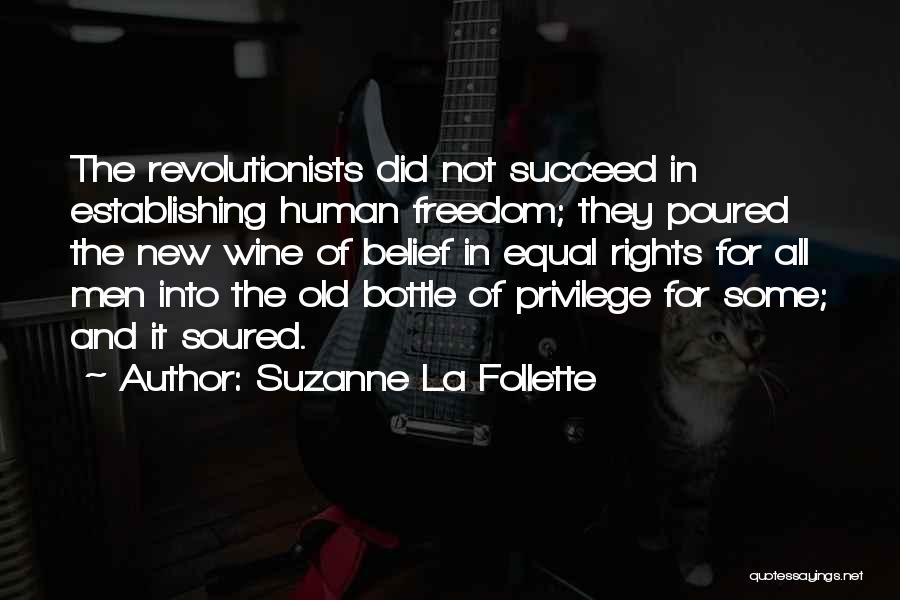 Suzanne La Follette Quotes: The Revolutionists Did Not Succeed In Establishing Human Freedom; They Poured The New Wine Of Belief In Equal Rights For