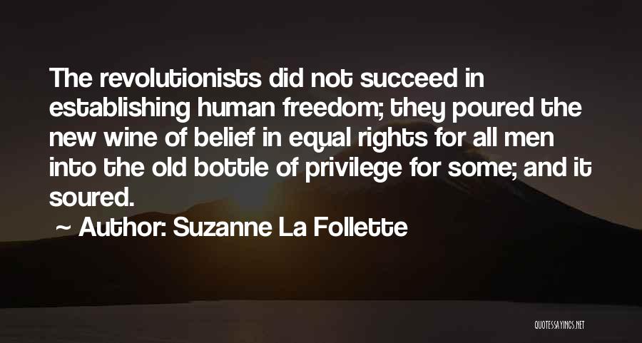 Suzanne La Follette Quotes: The Revolutionists Did Not Succeed In Establishing Human Freedom; They Poured The New Wine Of Belief In Equal Rights For