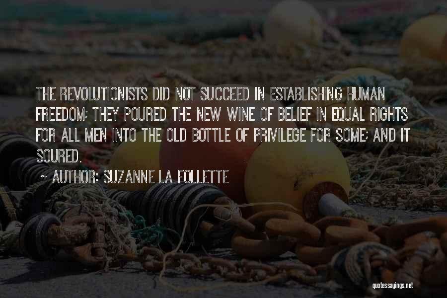 Suzanne La Follette Quotes: The Revolutionists Did Not Succeed In Establishing Human Freedom; They Poured The New Wine Of Belief In Equal Rights For
