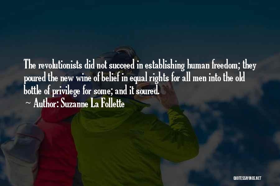 Suzanne La Follette Quotes: The Revolutionists Did Not Succeed In Establishing Human Freedom; They Poured The New Wine Of Belief In Equal Rights For