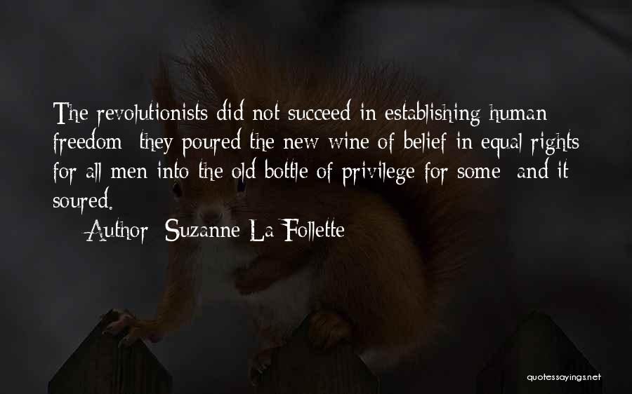 Suzanne La Follette Quotes: The Revolutionists Did Not Succeed In Establishing Human Freedom; They Poured The New Wine Of Belief In Equal Rights For