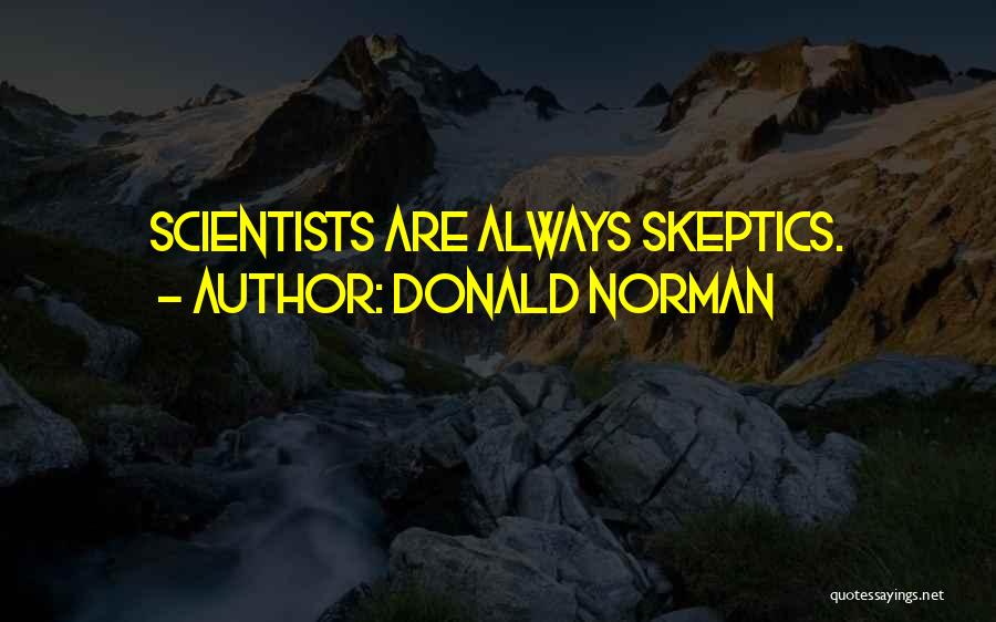 Donald Norman Quotes: Scientists Are Always Skeptics.