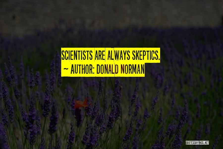 Donald Norman Quotes: Scientists Are Always Skeptics.