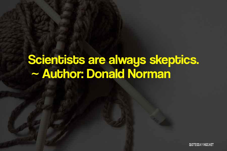 Donald Norman Quotes: Scientists Are Always Skeptics.
