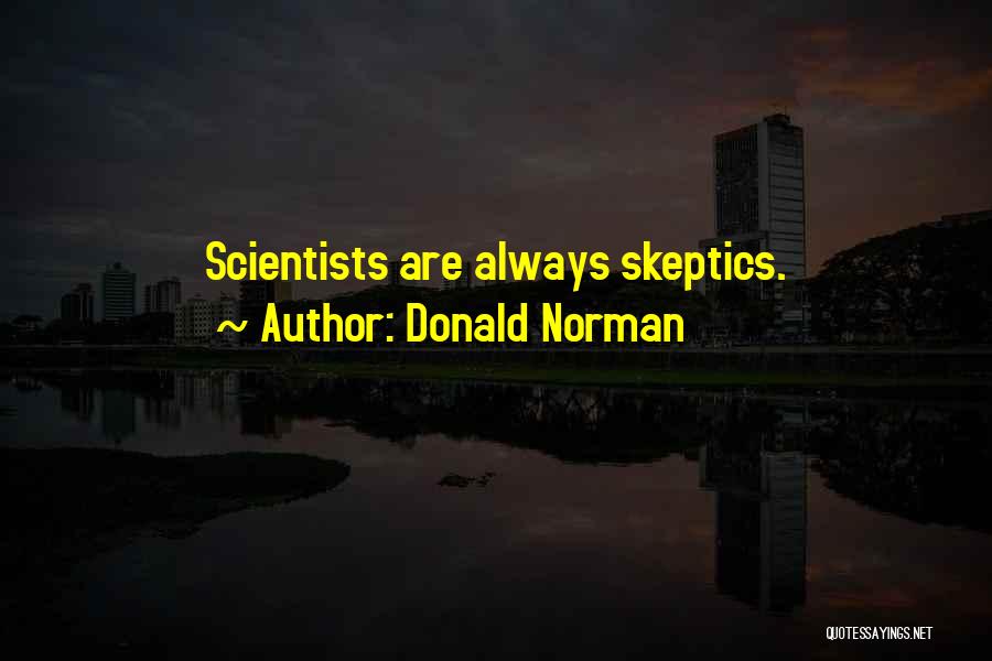 Donald Norman Quotes: Scientists Are Always Skeptics.