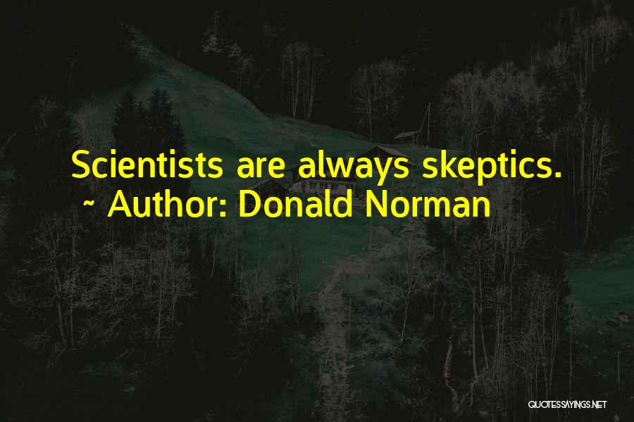 Donald Norman Quotes: Scientists Are Always Skeptics.
