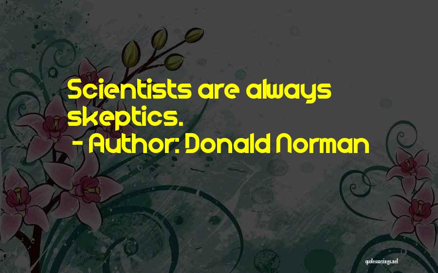 Donald Norman Quotes: Scientists Are Always Skeptics.
