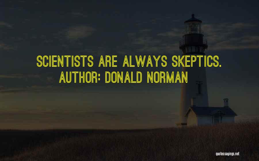 Donald Norman Quotes: Scientists Are Always Skeptics.