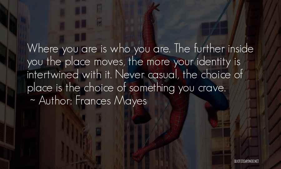 Frances Mayes Quotes: Where You Are Is Who You Are. The Further Inside You The Place Moves, The More Your Identity Is Intertwined