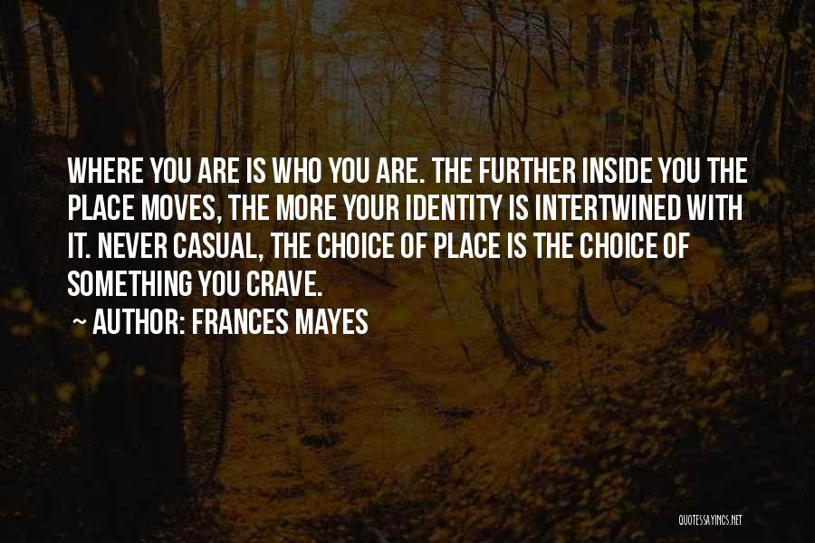 Frances Mayes Quotes: Where You Are Is Who You Are. The Further Inside You The Place Moves, The More Your Identity Is Intertwined