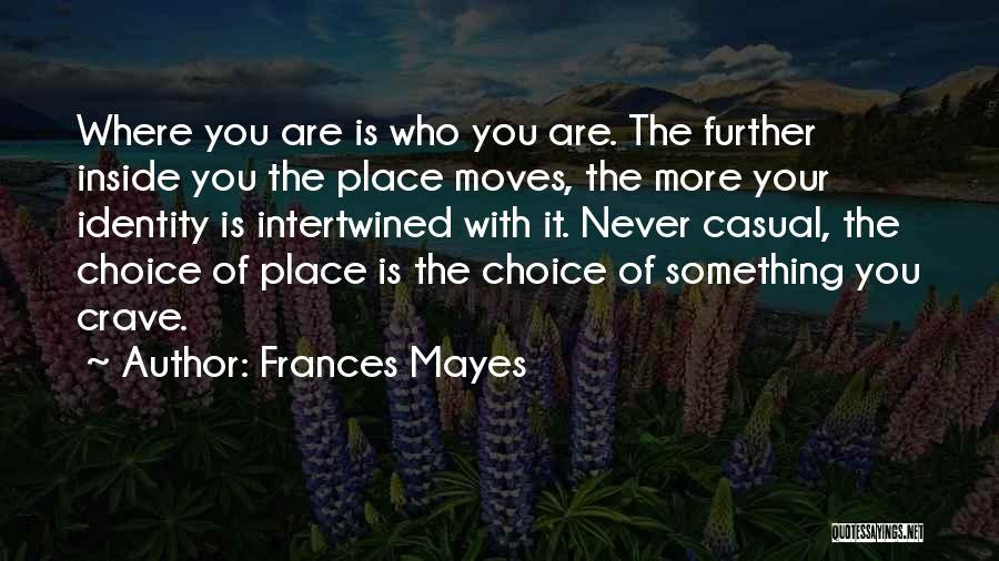 Frances Mayes Quotes: Where You Are Is Who You Are. The Further Inside You The Place Moves, The More Your Identity Is Intertwined