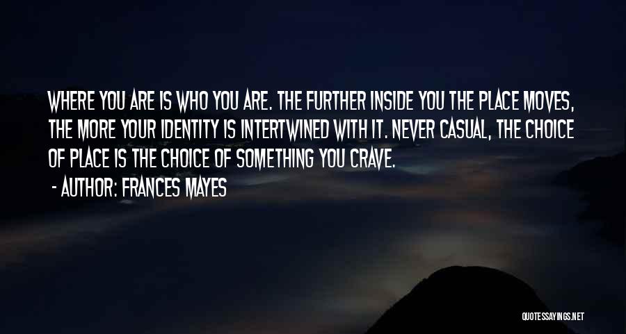 Frances Mayes Quotes: Where You Are Is Who You Are. The Further Inside You The Place Moves, The More Your Identity Is Intertwined