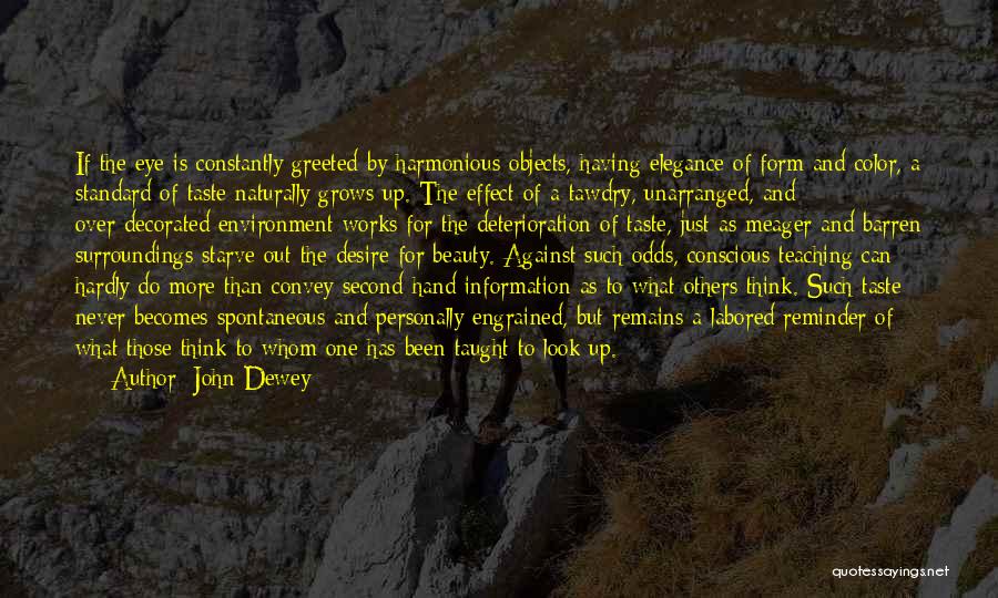 John Dewey Quotes: If The Eye Is Constantly Greeted By Harmonious Objects, Having Elegance Of Form And Color, A Standard Of Taste Naturally