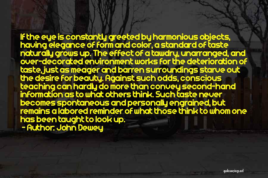 John Dewey Quotes: If The Eye Is Constantly Greeted By Harmonious Objects, Having Elegance Of Form And Color, A Standard Of Taste Naturally