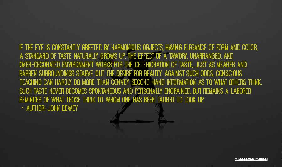 John Dewey Quotes: If The Eye Is Constantly Greeted By Harmonious Objects, Having Elegance Of Form And Color, A Standard Of Taste Naturally