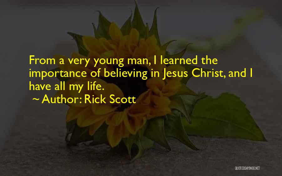 Rick Scott Quotes: From A Very Young Man, I Learned The Importance Of Believing In Jesus Christ, And I Have All My Life.