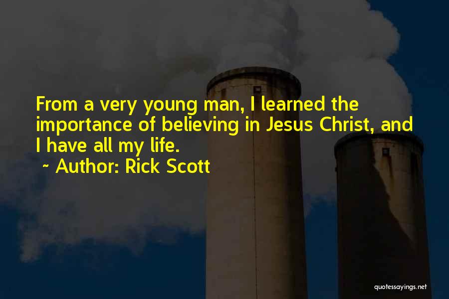 Rick Scott Quotes: From A Very Young Man, I Learned The Importance Of Believing In Jesus Christ, And I Have All My Life.