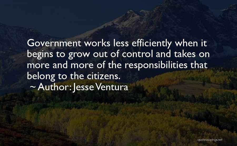 Jesse Ventura Quotes: Government Works Less Efficiently When It Begins To Grow Out Of Control And Takes On More And More Of The