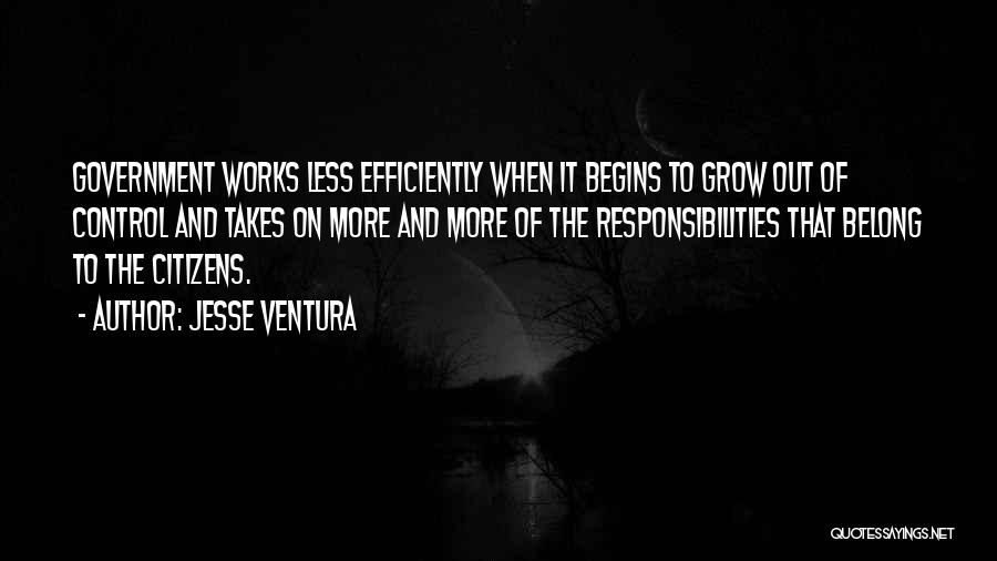 Jesse Ventura Quotes: Government Works Less Efficiently When It Begins To Grow Out Of Control And Takes On More And More Of The